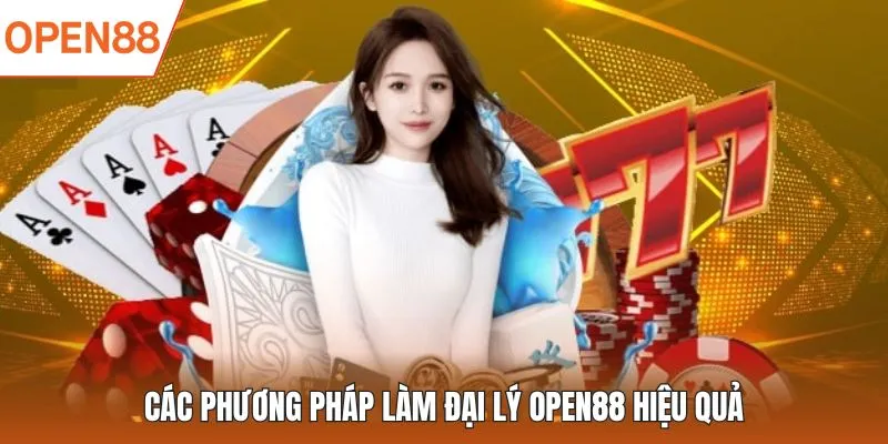 Các phương pháp làm đại lý OPEN88 hiệu quả