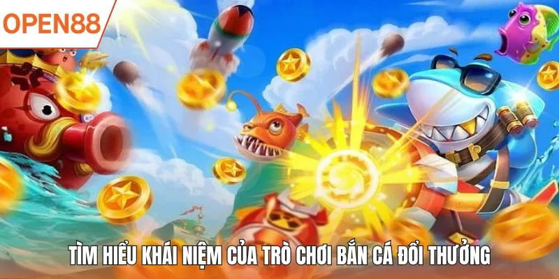Tìm hiểu khái niệm của trò chơi bắn cá đổi thưởng